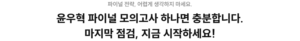 윤우혁 파이널 모의고사 하나면 충분합니다. 마지막 점거므 지금 시작하세요!