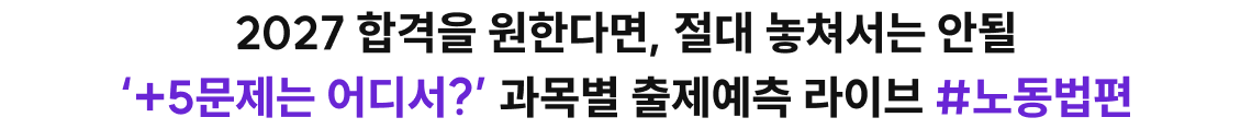 2027 합격을 원한다면, 절대 놓쳐서는 안될 ‘+5문제는 어디서?’ 과목별 출제예측 라이브 #노동법편