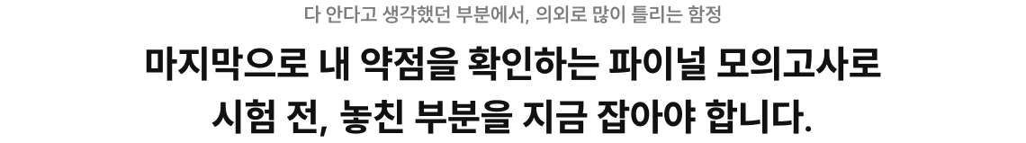 마지막으로 내 약점을 확인하는 파이널 모의고사로 시험 전, 놓친 부분을 지금 잡아야 합니다.