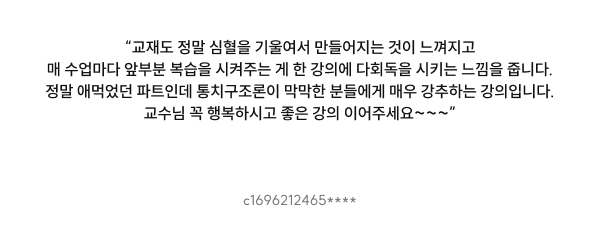 “교재도 정말 심혈을 기울여서 만들어지는 것이 느껴지고 매 수업마다 앞부분 복습을 시켜주는 게 한 강의에 다회독을 시키는 느낌을 줍니다. 정말 애먹었던 파트인데 통치구조론이 막막한 분들에게 매우 강추하는 강의입니다. 교수님 꼭 행복하시고 좋은 강의 이어주세요~~~”