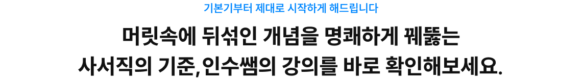 머릿속에 뒤섞인 개념을 명쾌하게 꿰뚫는 사서직의 기준, 인수쌤의 강의를 바로 확인해보세요.