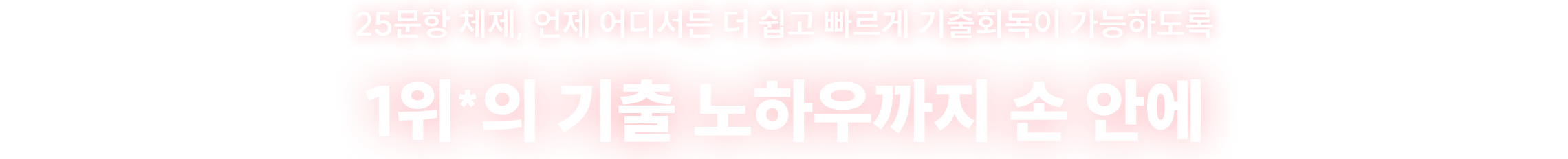 25문항 체제, 언제 어디서든 더 쉽고 빠르게 기출회독이 가능하도록 1위*의 기출 노하우까지 손 안에