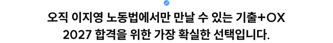 오직 이지영 노동법에서만 만날 수 있는 기출+OX 2027 합격을 위한 가장 확실한 선택입니다.