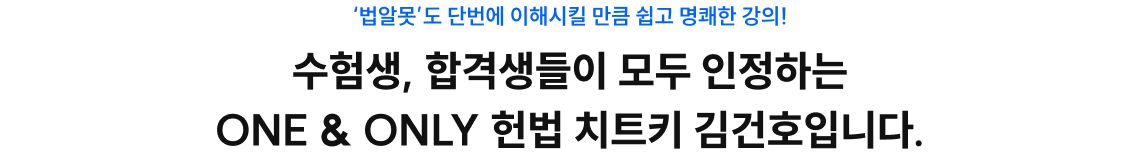 수험생, 합격생들이 모두 인정하는 ONE & ONLY 헌법 치트키 김건호입니다.