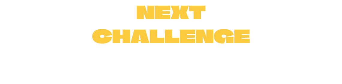 NEXT CHALLENGE