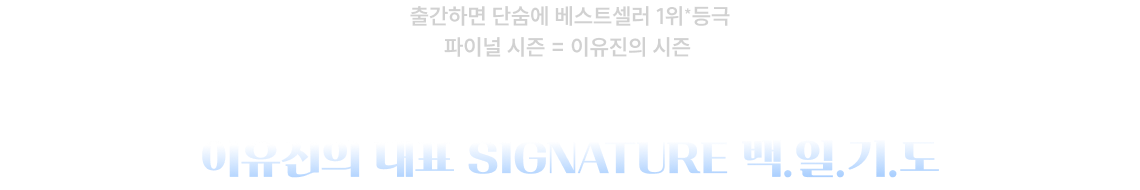 출간하면 단숨에 베스트셀러 1위*등극 파이널 시즌 = 이유진의 시즌  공무원 수험생이라면 모두 알고 있는 이유진의 대표 SIGNATURE 백.일.기.도