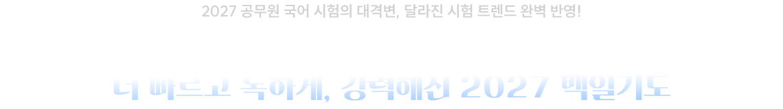 2027 공무원 국어 시험의 대격변, 달라진 시험 트렌드 완벽 반영! 여러분이 기다리던 그 강의, 드디어 COMEBACK 추가로 필요한 타이틀을 입력해주세요. 더 빠르고 독하게, 강력해진 2027 백일기도 텍스트의 특정 부분에 대한 설명이나 주석을 입력해주세요.