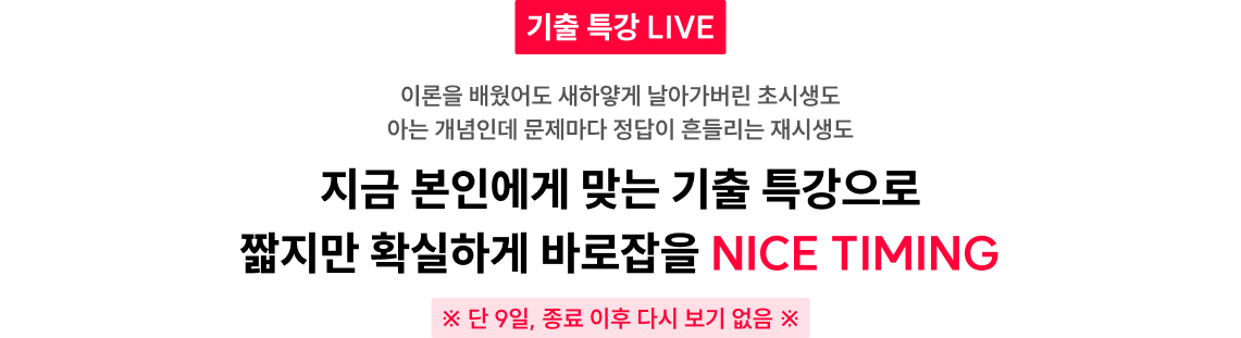 지금 본인에게 맞는 기출 특강으로 짧지만 확실하게 바로잡을 NICE TIMING