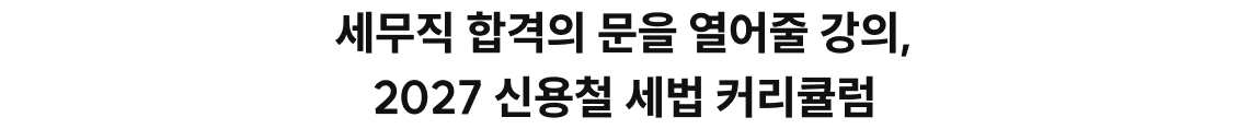 세무직 합격의 문을 열어줄 강의, 2027 신용철 세법 커리큘럼