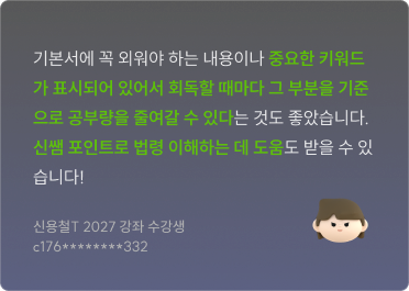 기본서에 꼭 외워야 하는 내용이나 중요한 키워드가 표시되어 있어서 회독할 때마다 그 부분을 기준으로 공부량을 줄여갈 수 있다는 것도 좋았습니다. 신용철T 2027 강좌 수강생 c176********332