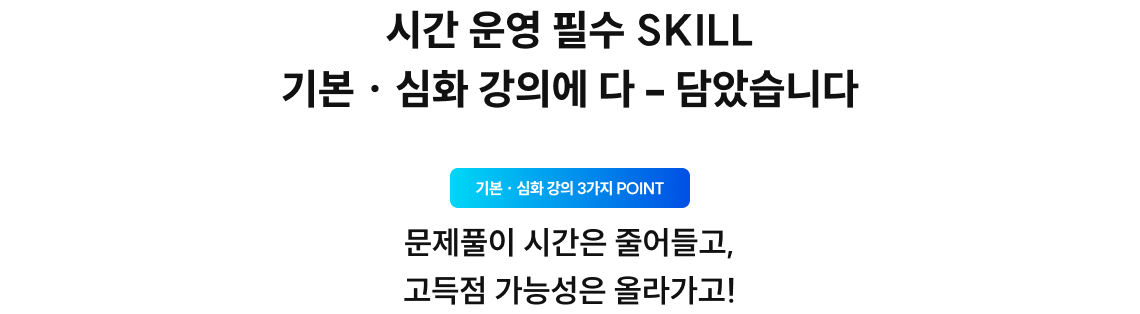 시간 운영 필수 SKILL 기본 · 심화 강의에 다 – 담았습니다