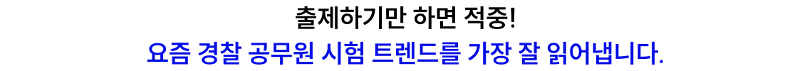 출제하기만 하면 적중! 요즘 경찰 공무원 시험 트렌드를 가장 잘 읽어냅니다.