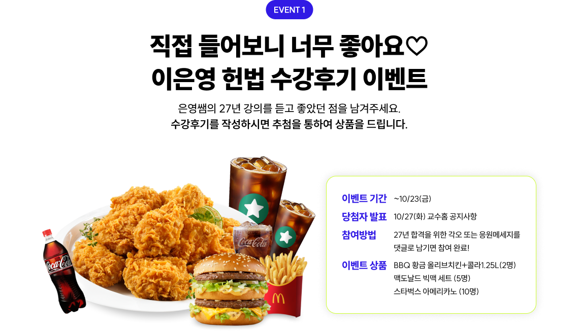 EVENT 2 직접 들어보니 너무 좋아요♡ 이은영 헌법 수강후기 이벤트 은영쌤의 27년 강의를 듣고 좋았던 점을 남겨주세요. 수강후기를 작성하시면 추첨을 통하여 상품을 드립니다.