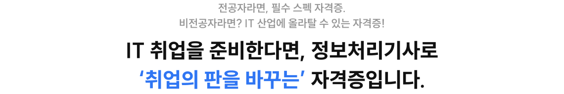 IT 취업을 준비한다면, 정보처리기사로 '취업의 판을 바꾸는' 자격증입니다.