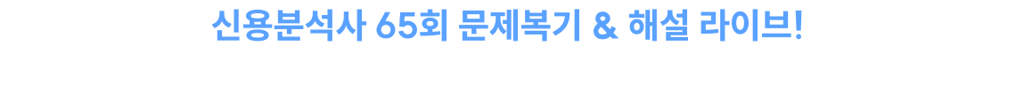 신용분석사 65회 문제복기 & 해설 라이브! 확인하고 실전에 완벽 대비하세요.