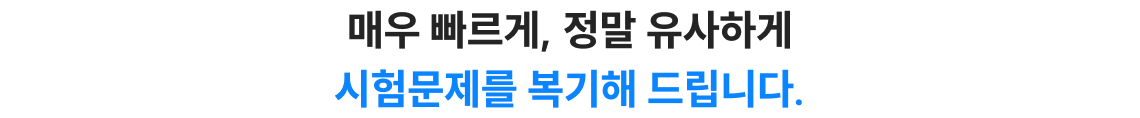 매우 빠르게, 정말 유사하게 시험문제를 복기해 드립니다.
