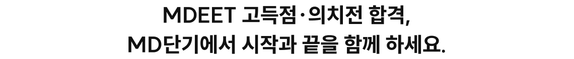 MDEET 고득점·의치전 합격, MD단기에서 시작과 끝을 함께 하세요.