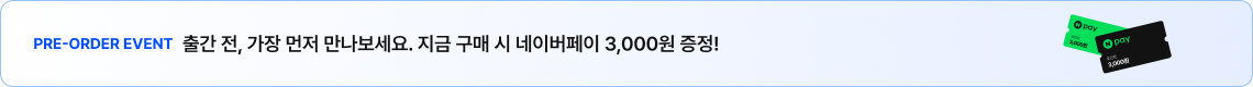 PRE-ORDER EVENT 출간 전, 가장 먼저 만나보세요. 지금 구매 시 네이버페이 3,000원 증정!