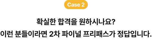 case2 확실한 합격을 원하시나요? 이런 분들이라면 1차 파이널 프리패스가 정답입니다