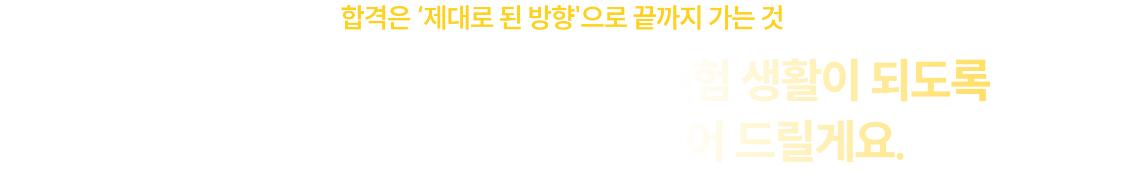 이번 도전이 여러분의 마지막 수험 생활이 되도록 든든한 페이스 메이커가 되어 드릴게요.