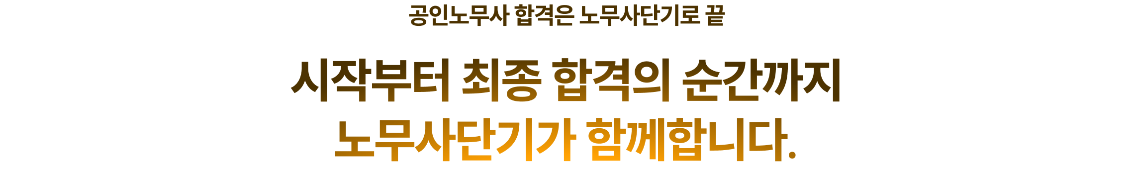 시작부터 최종 합격의 순간까지 노무사단기가 함께합니다.