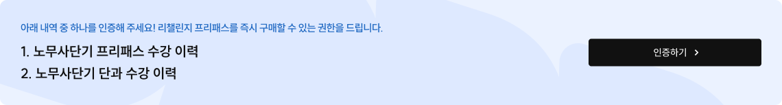 아래 내역 중 하나를 인증해 주세요! 리챌린지 프리패스를 즉시 구매할 수 있는 권한을 드립니다.