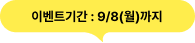 이벤트기간 : 9/8(월)까지