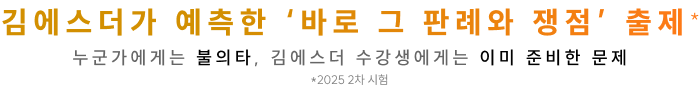 김에스더가 예측한 ‘바로 그 판례와 쟁점’ 출제* 누군가에게는 불의타, 김에스더 수강생에게는 이미 준비한 문제 *2025 2차 시험