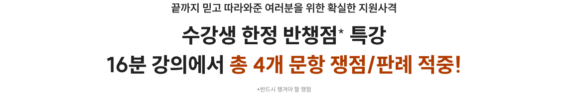 수강생 한정 반챙점* 특강 16분 강의에서 총 4개 문항 쟁점/판례 적중!