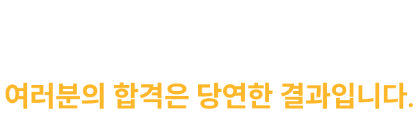모든 조건이 완벽히 갖춰진 곳에서 여러분의 합격은 당연한 결과입니다.