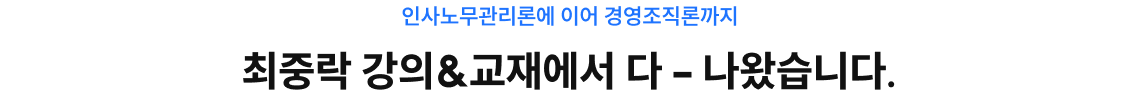 인사노무관리론에 이어 경영조직론까지 최중락 강의&교재에서 다 – 나왔습니다.