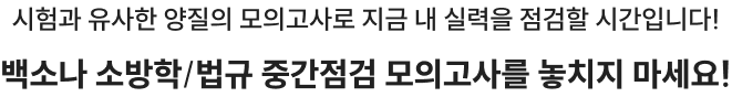 시험과 유사한 양질의 모의고사로 지금 내 실력을 점검할 시간입니다! 백소나 소방학/법규 중간점검 모의고사를 놓치지 마세요!