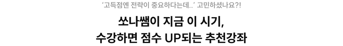‘고득점엔 전략이 중요하다는데..’ 고민하셨나요?! 쏘나쌤이 지금 이 시기, 수강하면 점수 UP되는 추천강좌