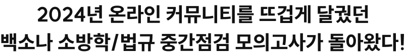 2024년 온라인 커뮤니티를 뜨겁게 달궜던 백소나 소방학/법규 중간점검 모의고사가 돌아왔다!