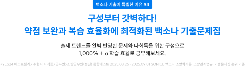 구성부터 갓벽하다! 약점 보완과 복습 효율화에 최적화된 백소나 기출문제집 출제 트렌드를 완벽 반영한 문제와 다회독을 위한 구성으로 1,000% + a 학습 효율로 공부해보세요.