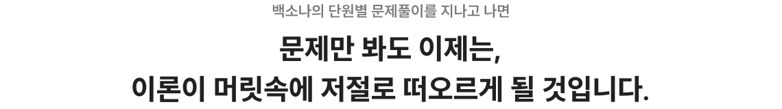 백소나의 단원별 문제풀이를 지나고 나면 문제만 봐도 이제는, 이론이 머릿속에 저절로 떠오르게 될 것입니다.
