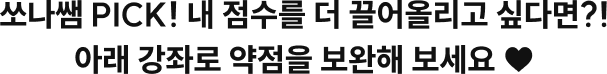쏘나쌤 PICK! 내 점수를 더 끌어올리고 싶다면?! 아래 강좌로 약점을 보완해 보세요 ♥