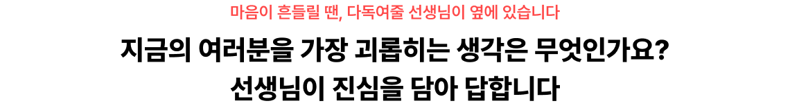 지금의 여러분을 가장 괴롭히는 생각은 무엇인가요? 선생님이 진심을 담아 답합니다