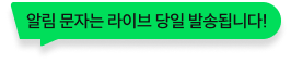 알림 문자는 라이브 당일 발송됩니다!