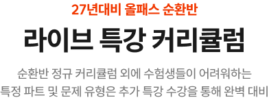 27년대비 올패스 순환반. 라이브 특강 커리큘럼. 순환반 정규 커리큘럼 외에 수험생들이 어려워하는 특정 파트 및 문제 유형은 추가 특강 수강을 통해 완벽 대비