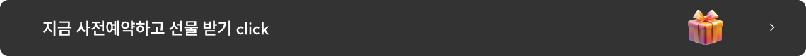 지금 사전예약하고 선물 받기 click