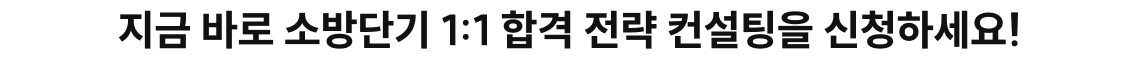 지금 바로 소방단기 1:1 합격 전략 컨설팅을 신청하세요!