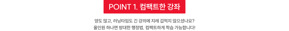 POINT 1 컴팩트한 강좌 양도 많고 러닝타임도 긴 강의에 지레 겁먹지 않으셨나요 올인원 하나면 방대한 행정법 컴팩트하게 학습 가능합니다