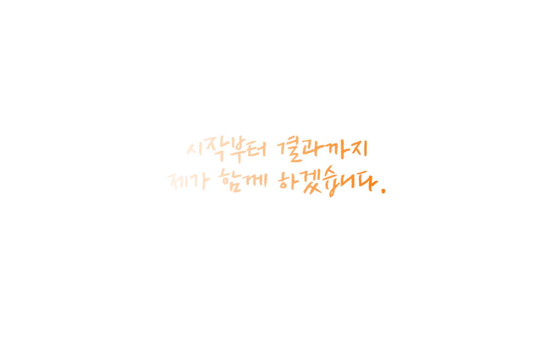 시작부터 결과까지 제가 함께 하겠습니다.