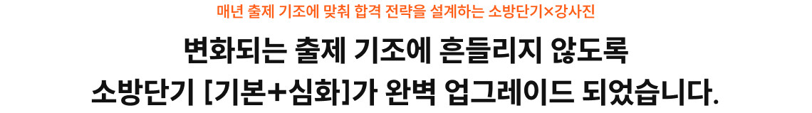변화되는 출제 기조에 흔들리지 않도록 소방단기 [기본+심화]가 완벽 업그레이드 되었습니다.