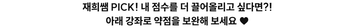 재희쌤 PICK! 내 점수를 더 끌어올리고 싶다면?! 아래 강좌로 약점을 보완해 보세요 ♥