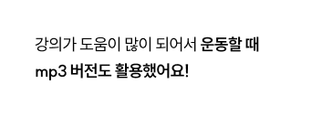 강의가 도움이 많이 되어서 운동할 때 mp3 버전도 활용했어요!