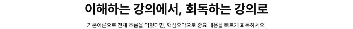 이해하는 강의에서, 회독하는 강의로. 기본이론으로 전체 흐름을 익혔다면, 핵심요약으로 중요 내용을 빠르게 회독하세요.