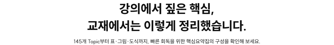강의에서 짚은 핵심, 교재에서는 이렇게 정리했습니다. 145개 Topic부터 표·그림·도식까지, 빠른 회독을 위한 핵심요약집의 구성을 확인해 보세요.
