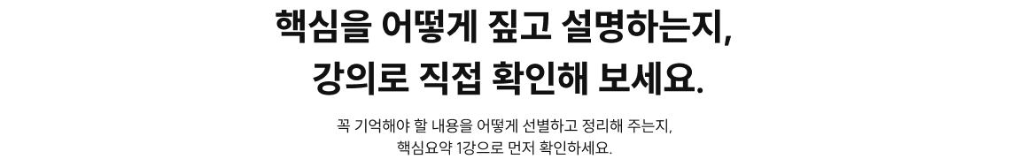 핵심을 어떻게 짚고 설명하는지, 강의로 직접 확인해 보세요. 꼭 기억해야 할 내용을 어떻게 선별하고 정리해 주는지, 핵심요약 1강으로 먼저 확인하세요.